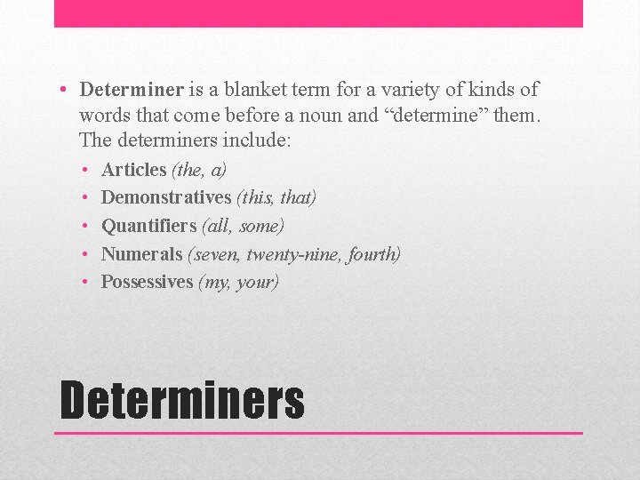  • Determiner is a blanket term for a variety of kinds of words