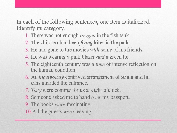 In each of the following sentences, one item is italicized. Identify its category. 1.