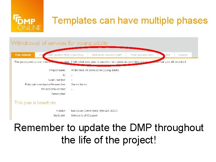 Templates can have multiple phases Phases Remember to update the DMP throughout the life