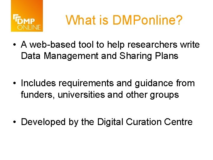 What is DMPonline? • A web-based tool to help researchers write Data Management and