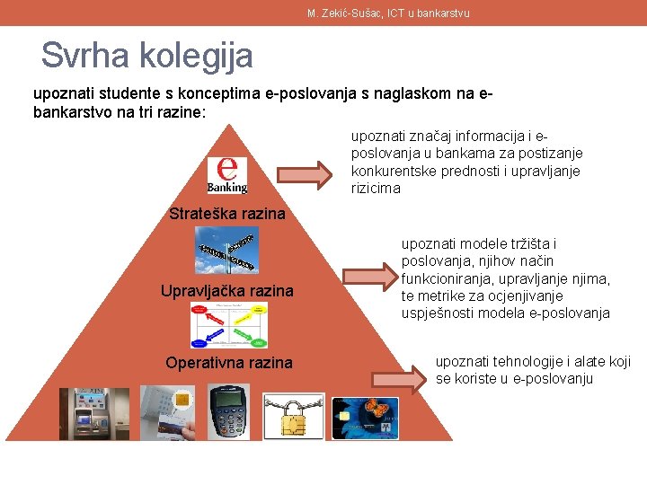 M. Zekić-Sušac, ICT u bankarstvu Svrha kolegija upoznati studente s konceptima e-poslovanja s naglaskom