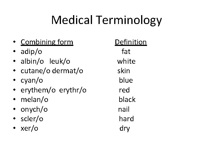 Medical Terminology • • • Combining form adip/o albin/o leuk/o cutane/o dermat/o cyan/o erythem/o