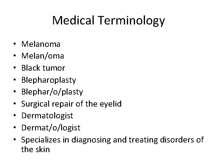 Medical Terminology • • • Melanoma Melan/oma Black tumor Blepharoplasty Blephar/o/plasty Surgical repair of