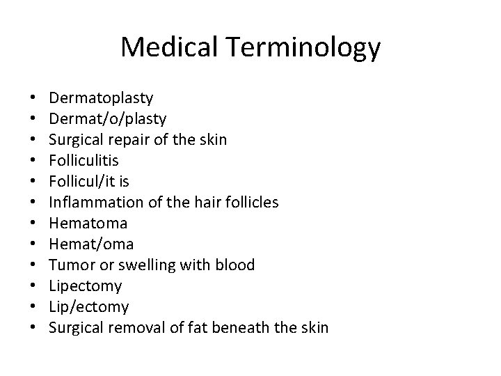 Medical Terminology • • • Dermatoplasty Dermat/o/plasty Surgical repair of the skin Folliculitis Follicul/it