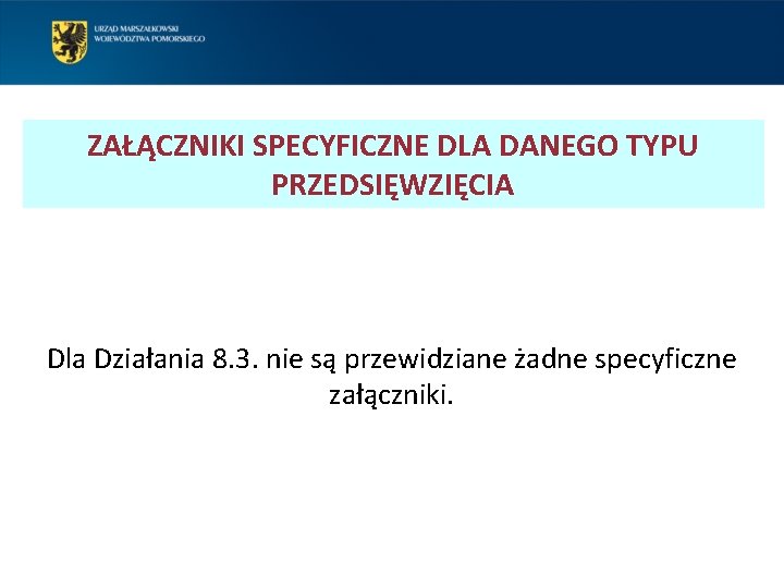 ZAŁĄCZNIKI SPECYFICZNE DLA DANEGO TYPU PRZEDSIĘWZIĘCIA Dla Działania 8. 3. nie są przewidziane żadne