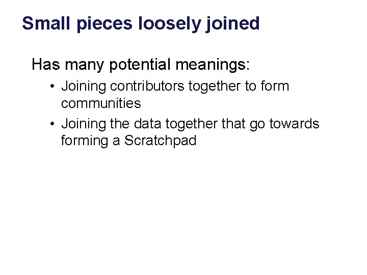 Small pieces loosely joined Has many potential meanings: • Joining contributors together to form