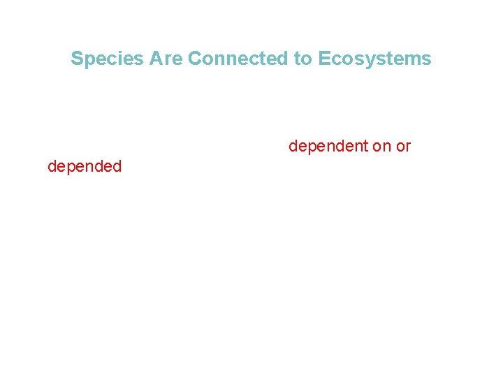 Biodiversity Section 1 Species Are Connected to Ecosystems • When scientists study any species