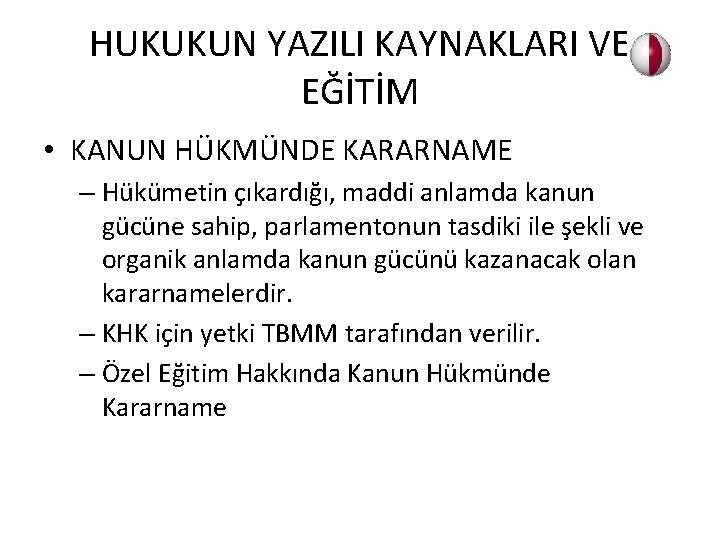 HUKUKUN YAZILI KAYNAKLARI VE EĞİTİM • KANUN HÜKMÜNDE KARARNAME – Hükümetin çıkardığı, maddi anlamda