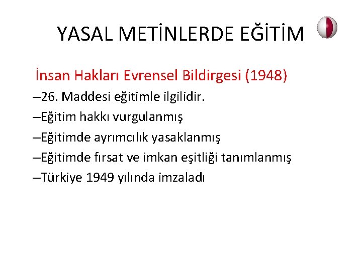 YASAL METİNLERDE EĞİTİM İnsan Hakları Evrensel Bildirgesi (1948) – 26. Maddesi eğitimle ilgilidir. –Eğitim