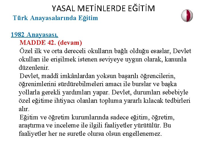 YASAL METİNLERDE EĞİTİM Türk Anayasalarında Eğitim 1982 Anayasası, MADDE 42. (devam) Özel ilk ve