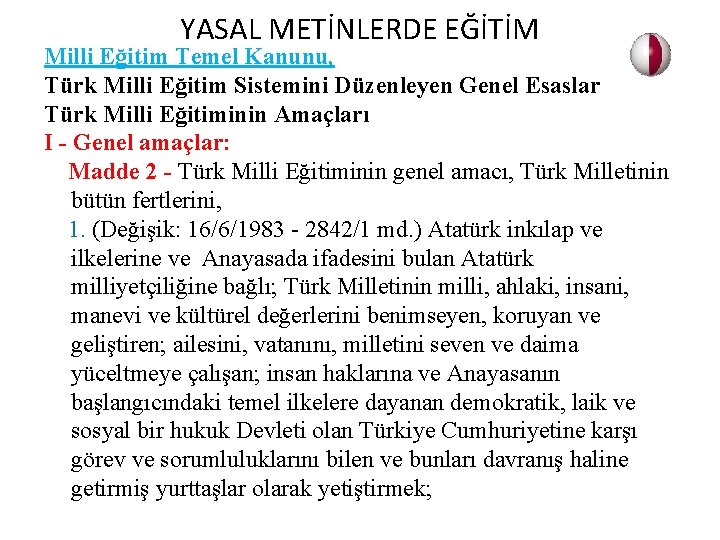 YASAL METİNLERDE EĞİTİM Milli Eğitim Temel Kanunu, Türk Milli Eğitim Sistemini Düzenleyen Genel Esaslar