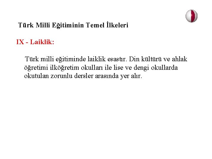 Türk Milli Eğitiminin Temel İlkeleri IX - Laiklik: Türk milli eğitiminde laiklik esastır. Din