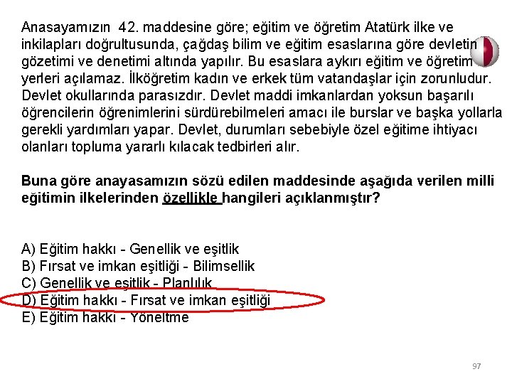 Anasayamızın 42. maddesine göre; eğitim ve öğretim Atatürk ilke ve inkilapları doğrultusunda, çağdaş bilim