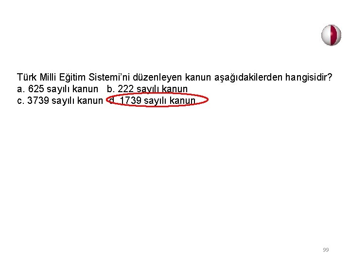 Türk Milli Eğitim Sistemi’ni düzenleyen kanun aşağıdakilerden hangisidir? a. 625 sayılı kanun b. 222