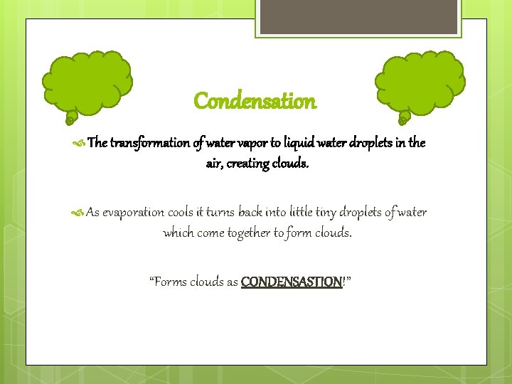 Condensation The transformation of water vapor to liquid water droplets in the air, creating