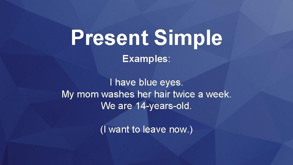 Present Simple Examples: I have blue eyes. My mom washes her hair twice a