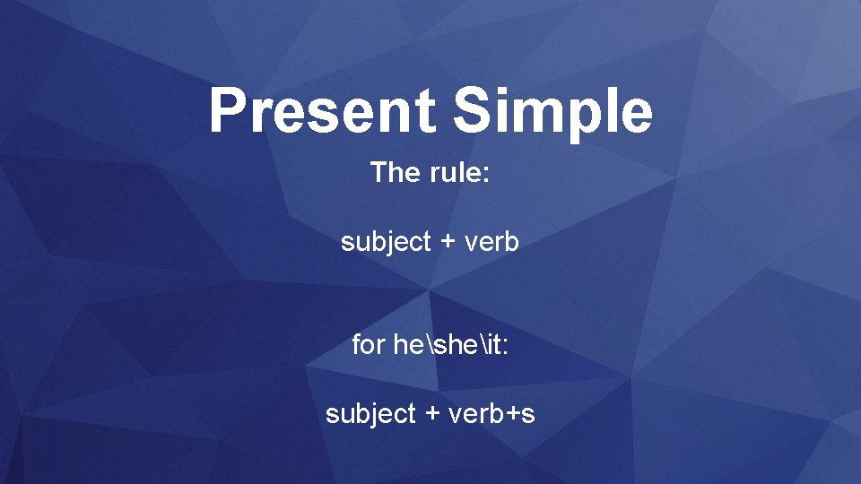 Present Simple The rule: subject + verb for hesheit: subject + verb+s 