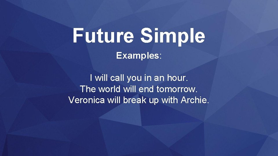 Future Simple Examples: I will call you in an hour. The world will end