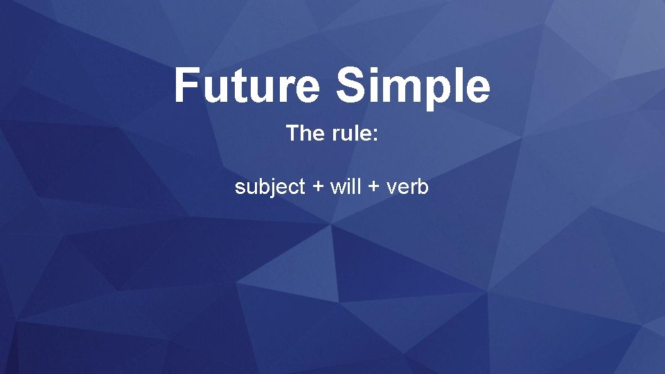 Future Simple The rule: subject + will + verb 