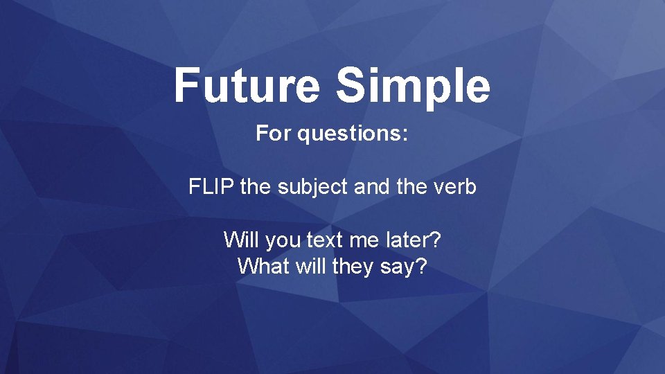 Future Simple For questions: FLIP the subject and the verb Will you text me