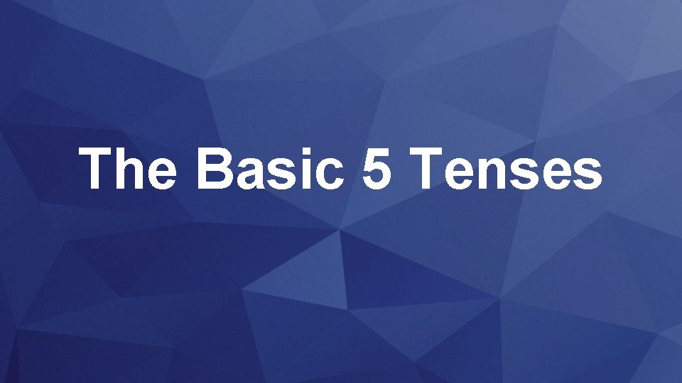 The Basic 5 Tenses 