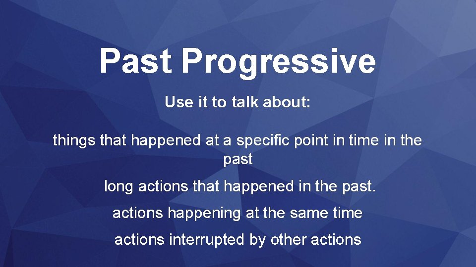 Past Progressive Use it to talk about: things that happened at a specific point