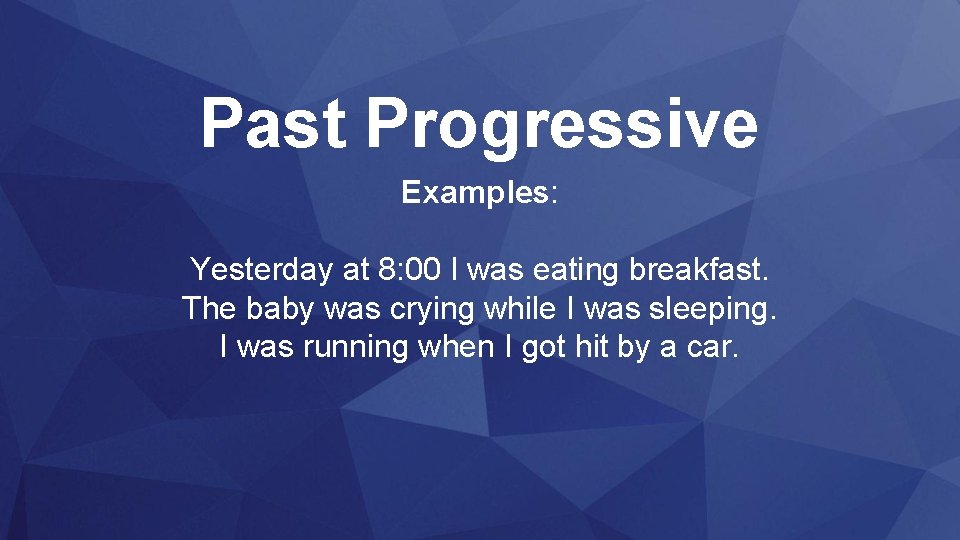 Past Progressive Examples: Yesterday at 8: 00 I was eating breakfast. The baby was