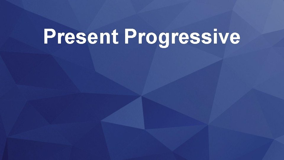 Present Progressive 