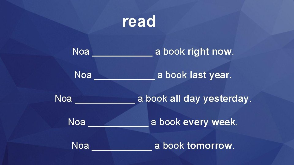 read Noa ______ a book right now. Noa ______ a book last year. Noa