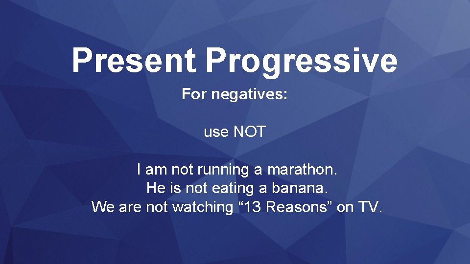 Present Progressive For negatives: use NOT I am not running a marathon. He is