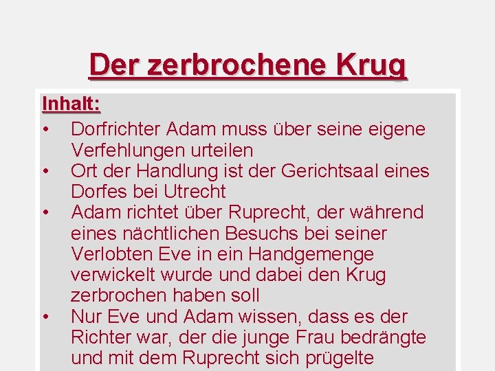 Der zerbrochene Krug Inhalt: • Dorfrichter Adam muss über seine eigene Verfehlungen urteilen •