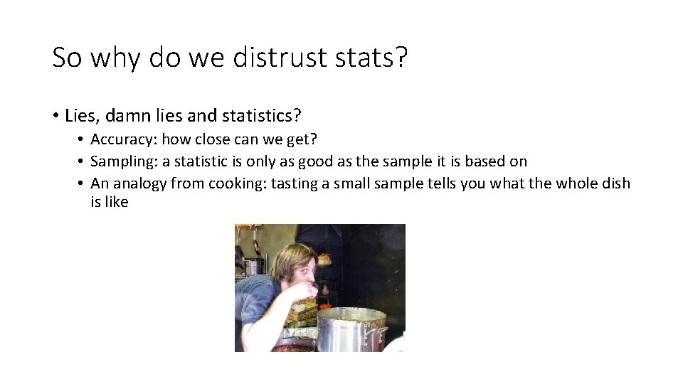 So why do we distrust stats? • Lies, damn lies and statistics? • Accuracy: