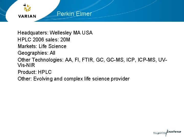 Perkin Elmer Headquaters: Wellesley MA USA HPLC 2006 sales: 20 M Markets: Life Science