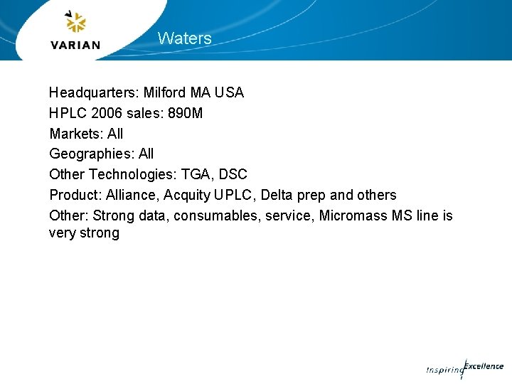 Waters Headquarters: Milford MA USA HPLC 2006 sales: 890 M Markets: All Geographies: All