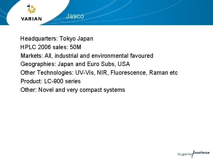 Jasco Headquarters: Tokyo Japan HPLC 2006 sales: 50 M Markets: All, industrial and environmental