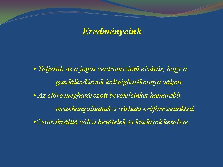 Eredményeink • Teljesült az a jogos centrumszintű elvárás, hogy a gazdálkodásunk költséghatékonnyá váljon. •