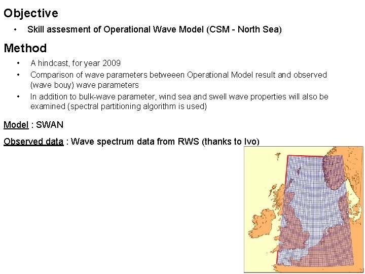 Objective • Skill assesment of Operational Wave Model (CSM - North Sea) Method •
