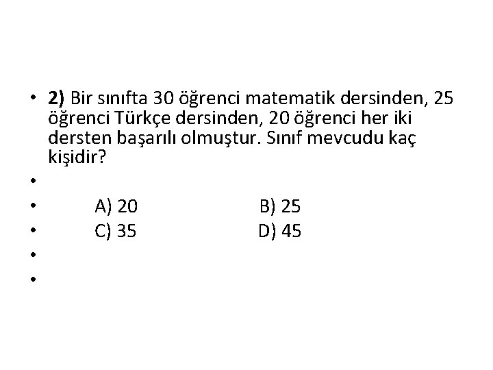  • 2) Bir sınıfta 30 öğrenci matematik dersinden, 25 öğrenci Türkçe dersinden, 20