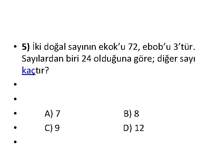  • 5) İki doğal sayının ekok’u 72, ebob’u 3’tür. Sayılardan biri 24 olduğuna