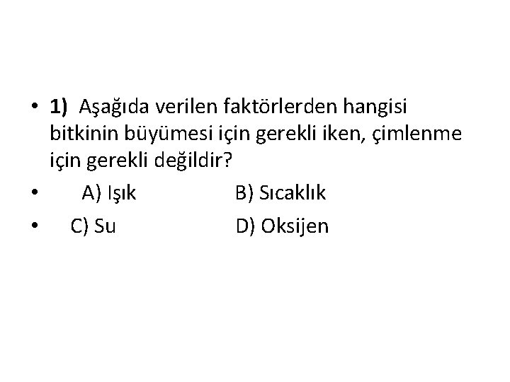  • 1) Aşağıda verilen faktörlerden hangisi bitkinin büyümesi için gerekli iken, çimlenme için