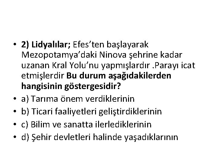  • 2) Lidyalılar; Efes’ten başlayarak Mezopotamya’daki Ninova şehrine kadar uzanan Kral Yolu’nu yapmışlardır.