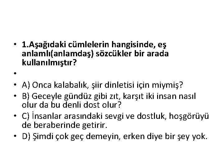  • 1. Aşağıdaki cümlelerin hangisinde, eş anlamlı(anlamdaş) sözcükler bir arada kullanılmıştır? • •