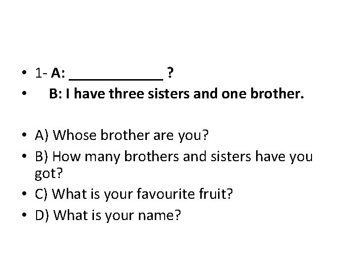  • 1 - A: ______ ? • B: I have three sisters and
