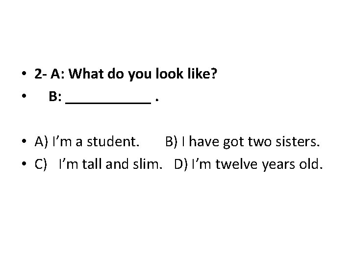  • 2 - A: What do you look like? • B: ______. •