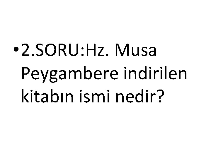  • 2. SORU: Hz. Musa Peygambere indirilen kitabın ismi nedir? 