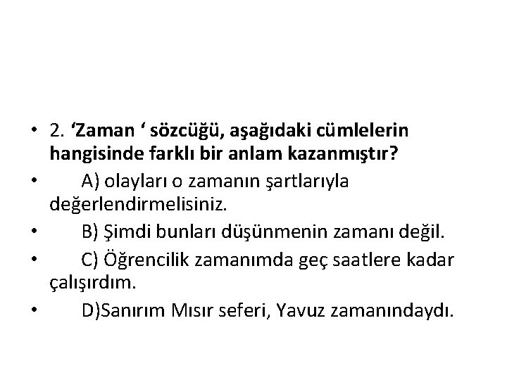  • 2. ‘Zaman ‘ sözcüğü, aşağıdaki cümlelerin hangisinde farklı bir anlam kazanmıştır? •