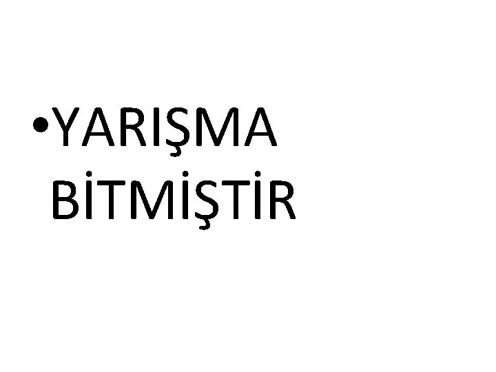  • YARIŞMA BİTMİŞTİR 