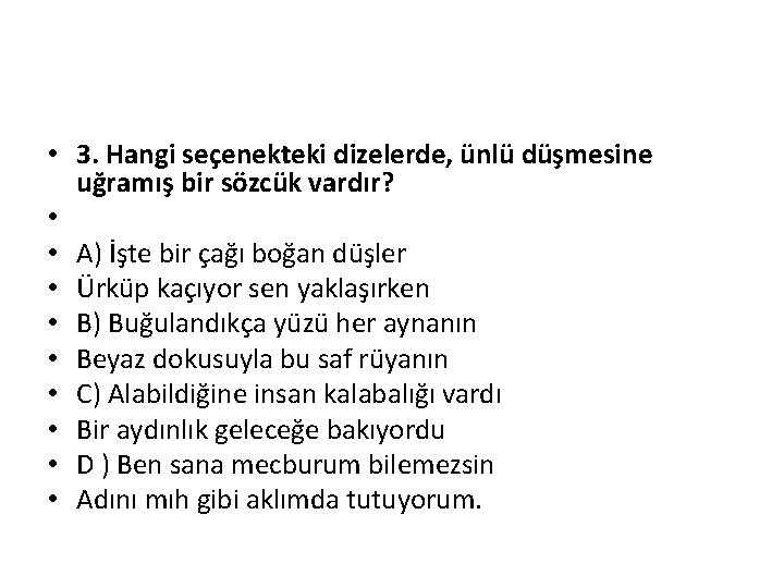  • 3. Hangi seçenekteki dizelerde, ünlü düşmesine uğramış bir sözcük vardır? • •