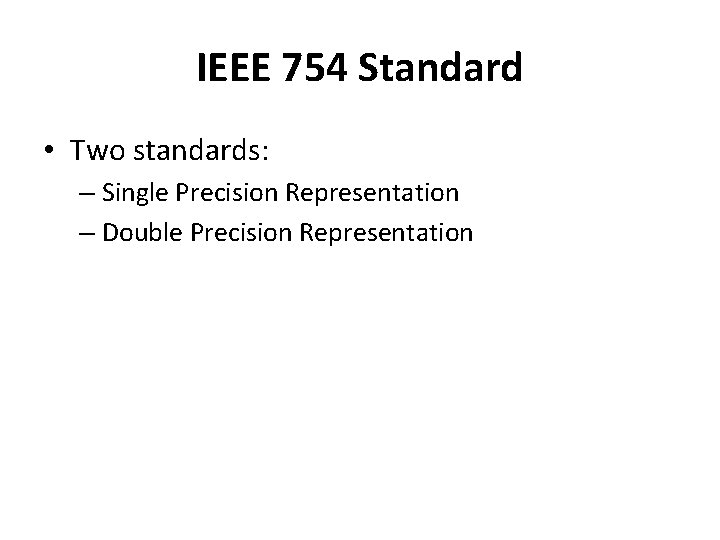 IEEE 754 Standard • Two standards: – Single Precision Representation – Double Precision Representation