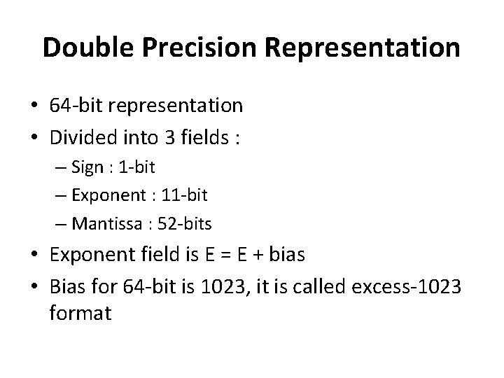 Double Precision Representation • 64 -bit representation • Divided into 3 fields : –